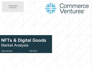 NFTs & Digital Goods
Market Analysis
Alicia Novoa Fall 2021
Confidential &
Proprietary
 