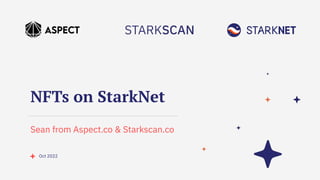 NFTs on StarkNet
Sean from Aspect.co & Starkscan.co
Oct 2022
 