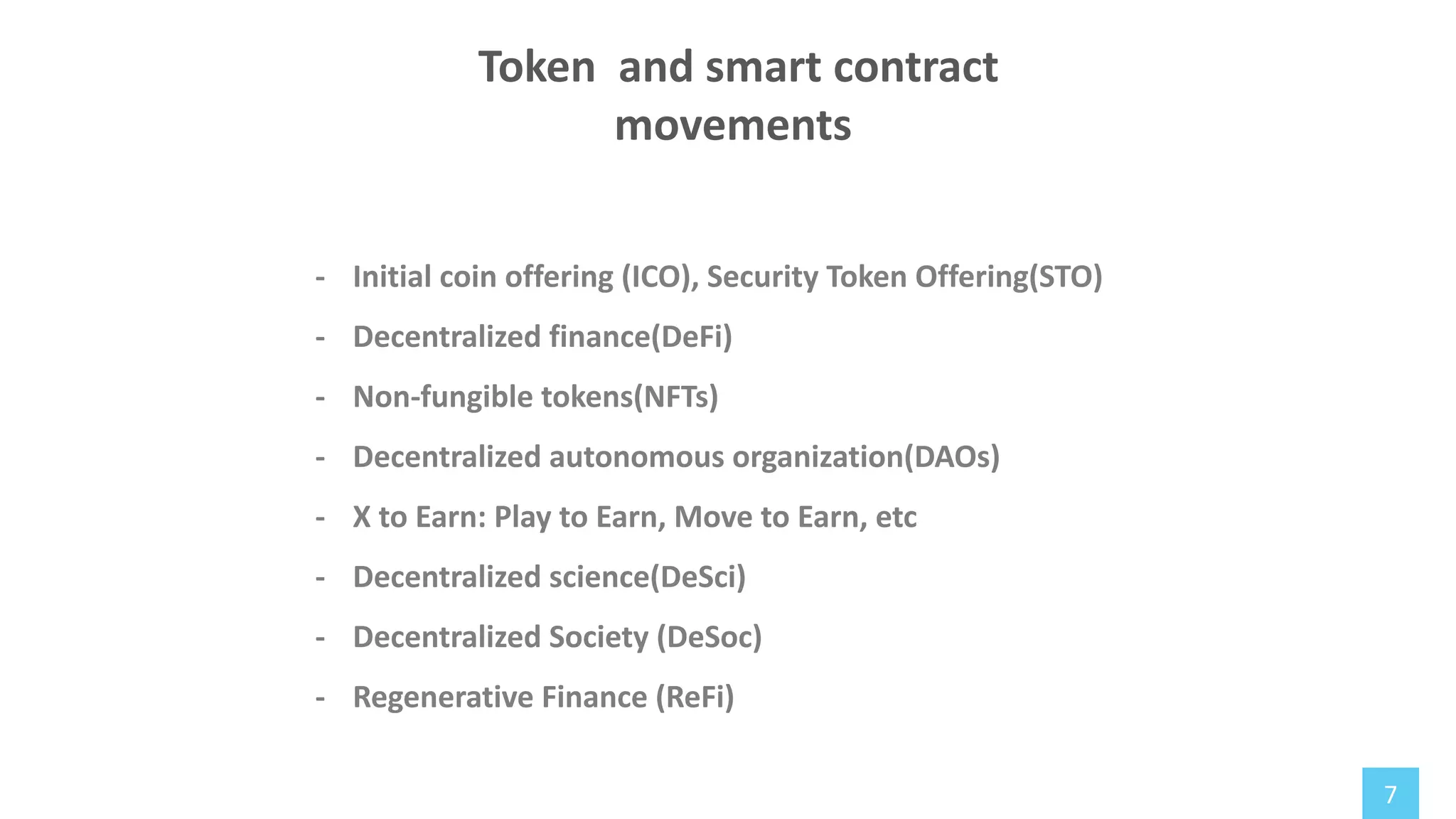 7
- Initial coin offering (ICO), Security Token Offering(STO)
- Decentralized finance(DeFi)
- Non-fungible tokens(NFTs)
- Decentralized autonomous organization(DAOs)
- X to Earn: Play to Earn, Move to Earn, etc
- Decentralized science(DeSci)
- Decentralized Society (DeSoc)
- Regenerative Finance (ReFi)
Token and smart contract
movements
 