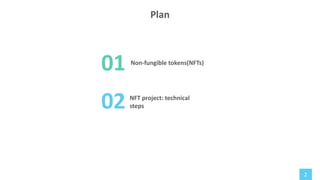 2
01 Non-fungible tokens(NFTs)
02 NFT project: technical
steps
Plan
 