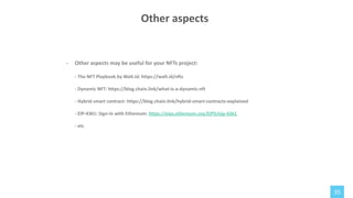 35
- Other aspects may be useful for your NFTs project:
- The NFT Playbook by Walt.id: https://walt.id/nfts
- Dynamic NFT: https://blog.chain.link/what-is-a-dynamic-nft
- Hybrid smart contract: https://blog.chain.link/hybrid-smart-contracts-explained
- EIP-4361: Sign-In with Ethereum: https://eips.ethereum.org/EIPS/eip-4361
- etc
Other aspects
 