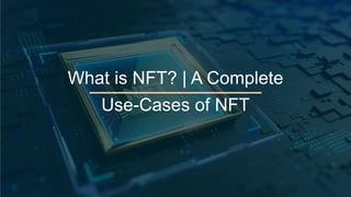What is NFT? | A Complete
Use-Cases of NFT
 
