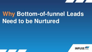 Why Bottom-of-funnel Leads
Need to be Nurtured
 