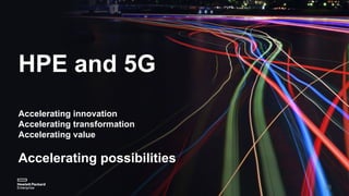 HPE and 5G
Accelerating innovation
Accelerating transformation
Accelerating value
Accelerating possibilities
25
 