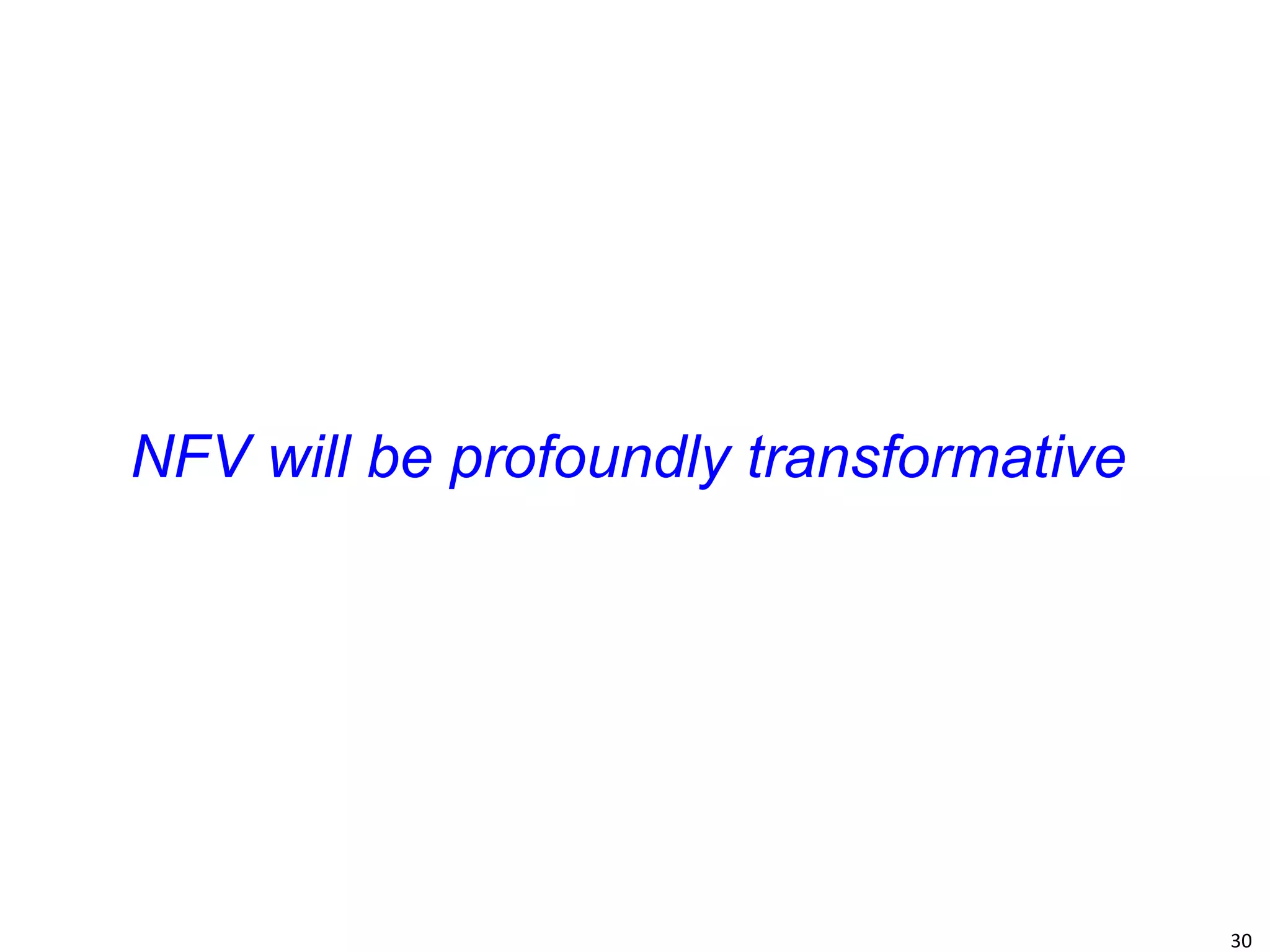 30 
NFV will be profoundly transformative  