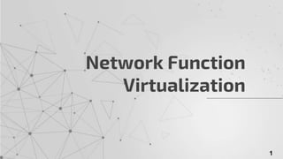 Network Function
Virtualization
1
 
