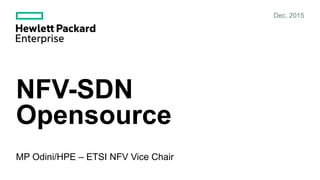 NFV-SDN
Opensource
MP Odini/HPE – ETSI NFV Vice Chair
Dec, 2015
 