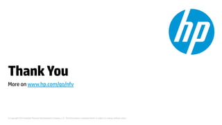 © Copyright 2012 Hewlett-Packard Development Company, L.P. The information contained herein is subject to change without notice.
ThankYou
More on www.hp.com/go/nfv
 