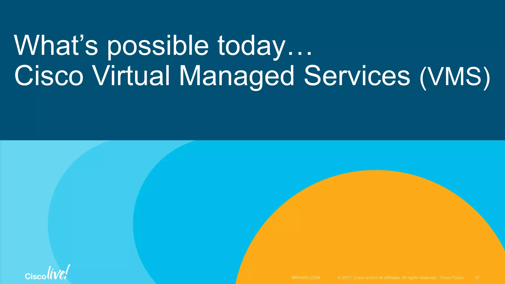 What’s possible today…
Cisco Virtual Managed Services (VMS)
 