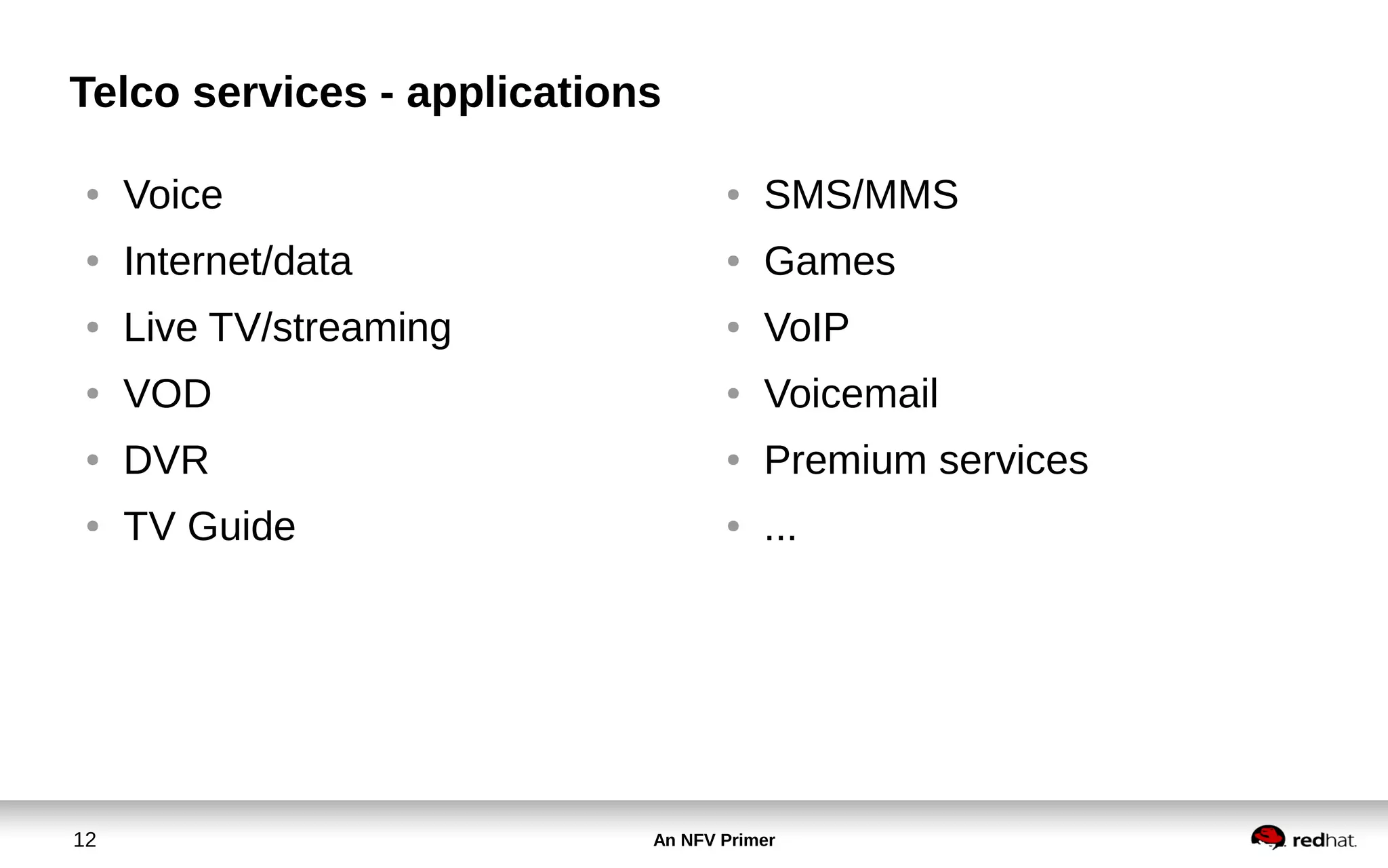 An NFV Primer12
Telco services - applications
● Voice
● Internet/data
● Live TV/streaming
● VOD
● DVR
● TV Guide
● SMS/MMS
● Games
● VoIP
● Voicemail
● Premium services
● ...
 