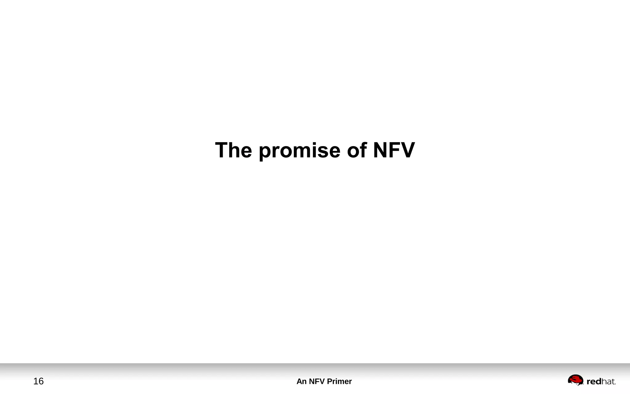 An NFV Primer16
The promise of NFV
 