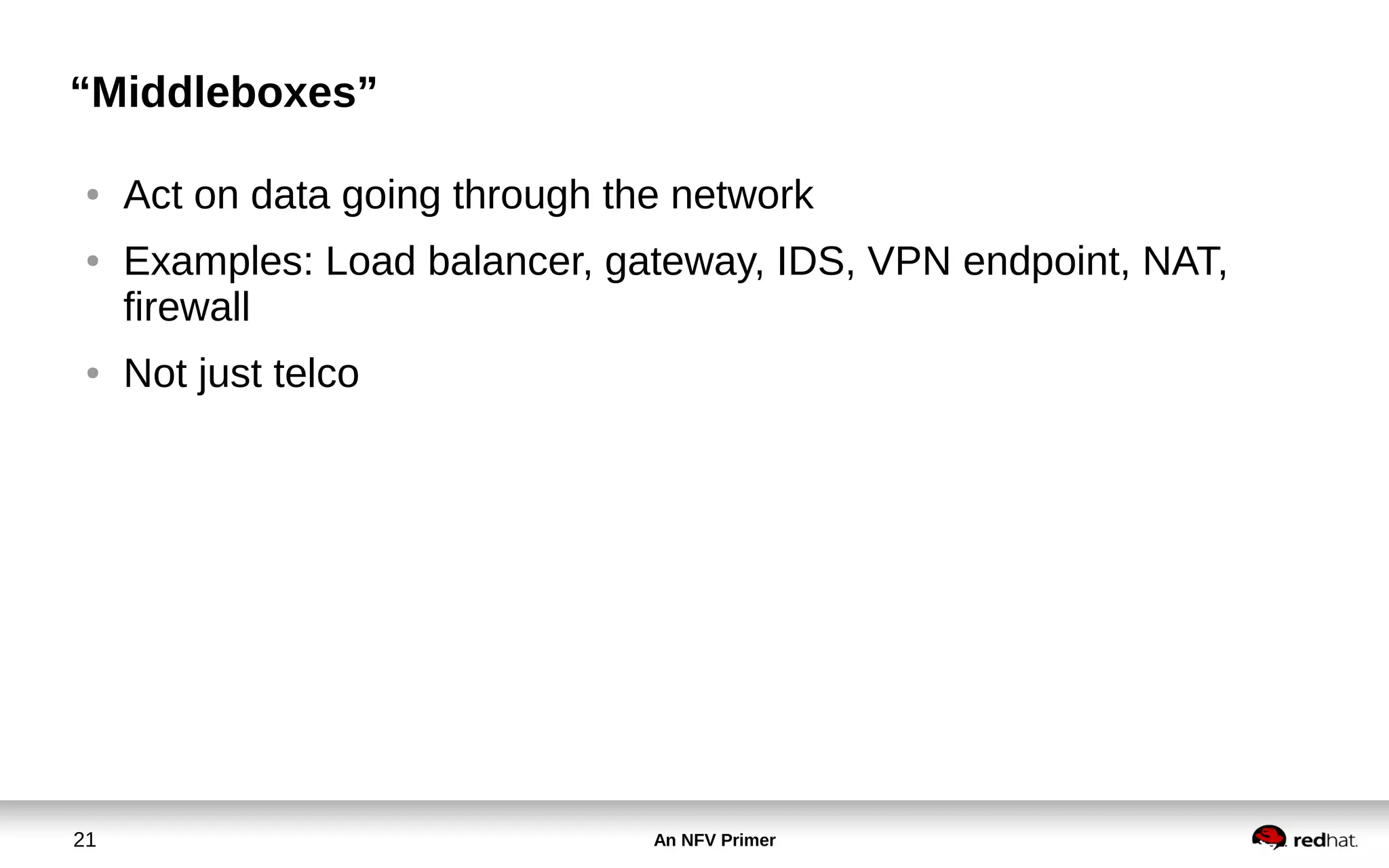 An NFV Primer21
“Middleboxes”
● Act on data going through the network
● Examples: Load balancer, gateway, IDS, VPN endpoint, NAT,
firewall
● Not just telco
 
