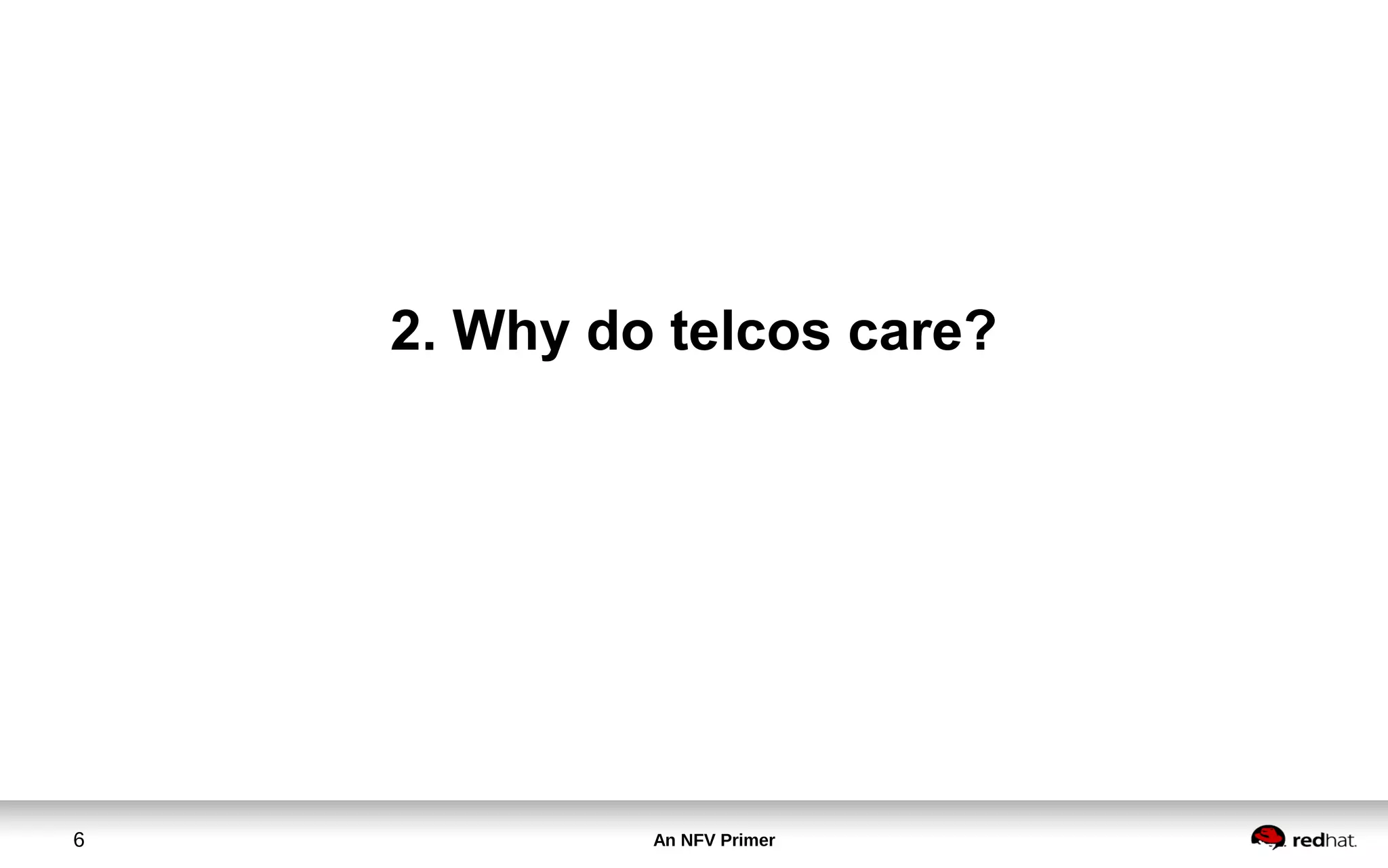 An NFV Primer6
2. Why do telcos care?
 