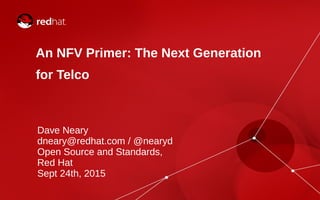 An NFV Primer: The Next Generation
for Telco
Dave Neary
dneary@redhat.com / @nearyd
Open Source and Standards,
Red Hat
Sept 24th, 2015
 