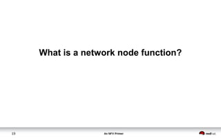 An NFV Primer19
What is a network node function?
 