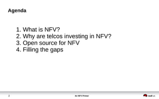 An NFV Primer2
Agenda
1. What is NFV?
2. Why are telcos investing in NFV?
3. Open source for NFV
4. Filling the gaps
 