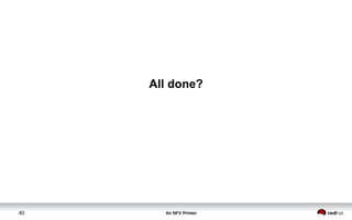 An NFV Primer40
All done?
 