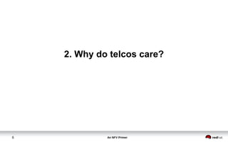 An NFV Primer6
2. Why do telcos care?
 