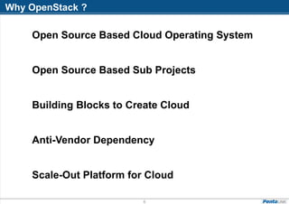 Why OpenStack ?
6
Open Source Based Cloud Operating System
Open Source Based Sub Projects
Building Blocks to Create Cloud
Anti-Vendor Dependency
Scale-Out Platform for Cloud
 