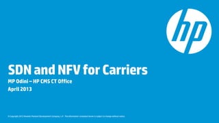 SDN and NFV for Carriers
MP Odini – HP CMS CT Office
April 2013



© Copyright 2012 Hewlett-Packard Development Company, L.P. The information contained herein is subject to change without notice.
 