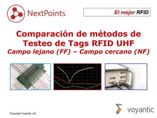El mejor RFID 
Comparación de métodos de 
Testeo de Tags RFID UHF 
Campo lejano (FF) – Campo cercano (NF) 
Copyright Voyantic Ltd 
 