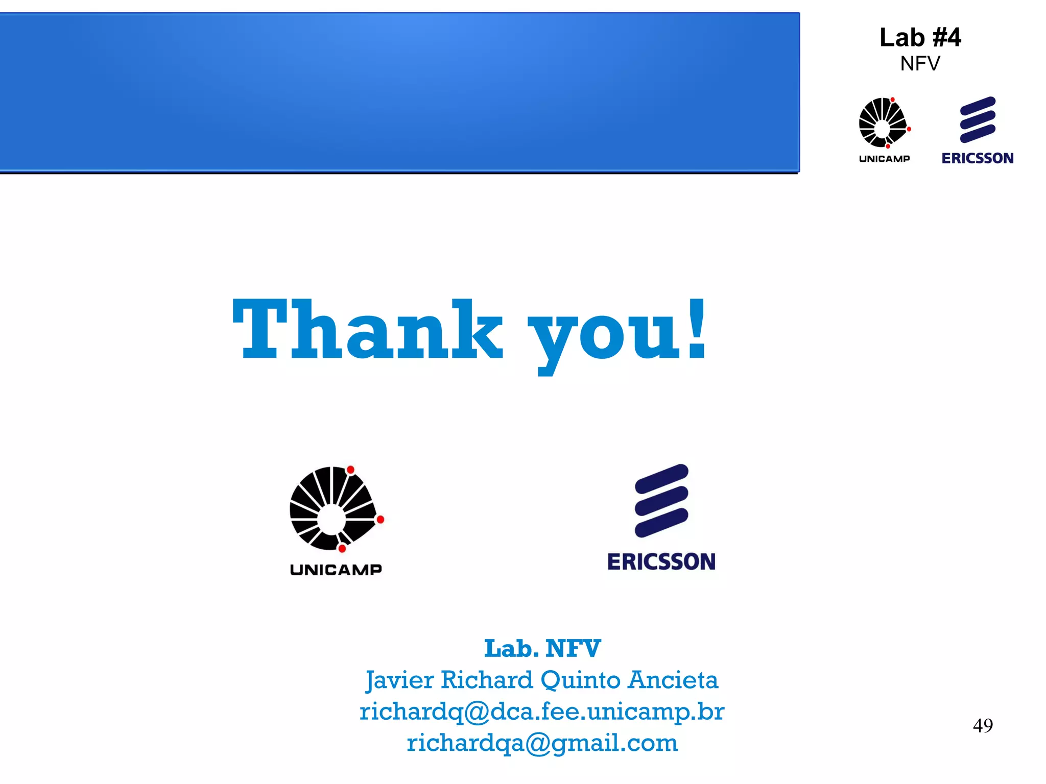 49 
Thank you! 
Lab. NFV 
Javier Richard Quinto Ancieta 
richardq@dca.fee.unicamp.br 
richardqa@gmail.com 
Lab #4 
NFV 
