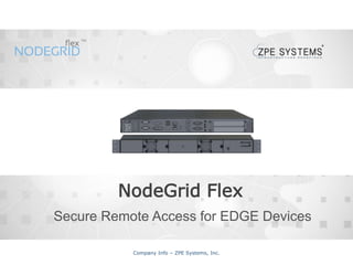 Company Info – ZPE Systems, Inc.
NODEGRID FLEX
Secure Remote Access for EDGE Devices
 