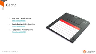 Cache
- Full Page Cache - Amasty
https://goo.gl/wbuk61
- Redis Cache - Colin Mollenhour
https://goo.gl/tpv5y8
- Turpentine – Varnish Cache
https://goo.gl/tWuV8E
 