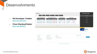 Desenvolvimento
- TB Developer Toolbar
https://goo.gl/ELyoWJ
- Yireo CheckoutTester
https://goo.gl/rRa5D1
 