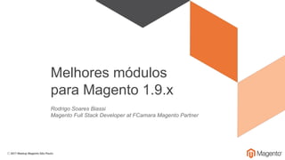Melhores módulos
para Magento 1.9.x
Rodrigo Soares Biassi
Magento Full Stack Developer at FCamara Magento Partner
 