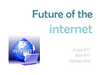 Future of the internet  Angie #13 Mint #17 Namtan #18 