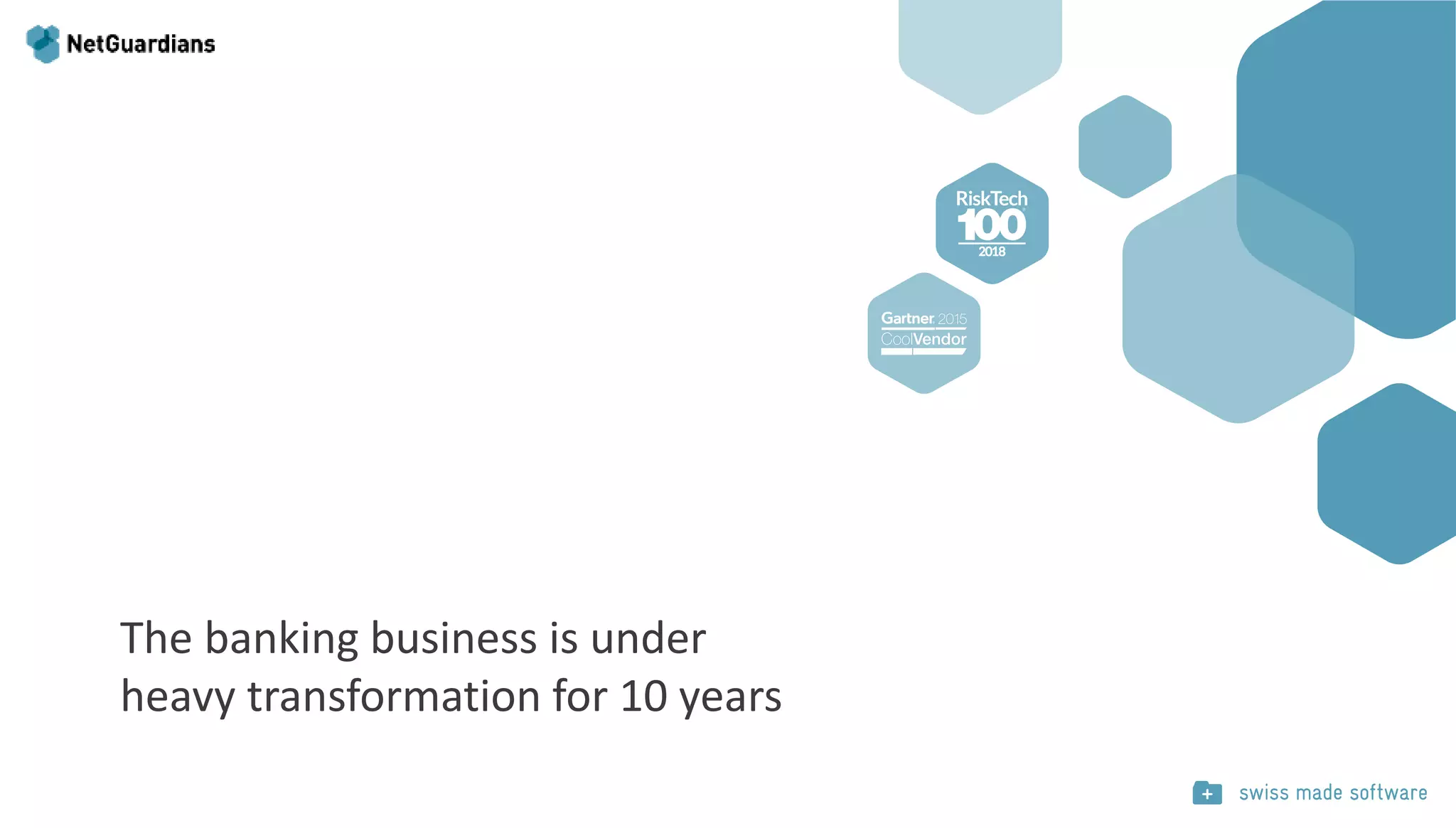 The banking business is under
heavy transformation for 10 years
 