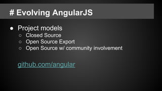 # Evolving AngularJS
● Project models
○ Closed Source
○ Open Source Export
○ Open Source w/ community involvement
github.com/angular
 