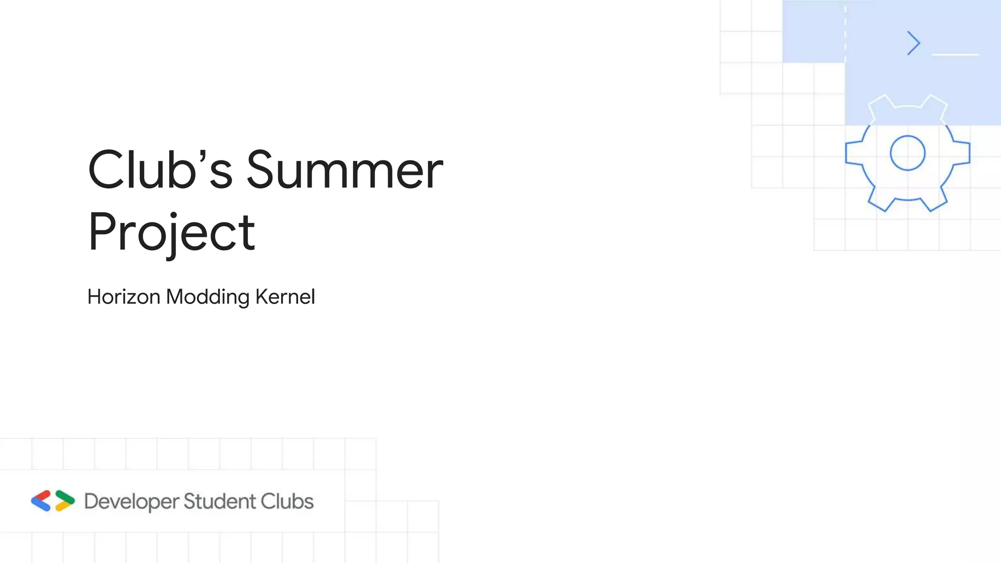 Horizon Modding Kernel
Club’s Summer
Project
 