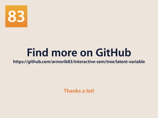 Find more on GitHub
https://github.com/armorik83/interactive-sem/tree/latent-variable
Thanks a lot!
 
