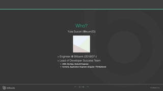 Who?
Yuta Suzuki (@euxn23)
Engineer @ Bitbank (2018/07-)
Lead of Developer Success Team
AWS, DevOps, NodeJS Engineer
formerly, Application Engineer (Angular / TS Backend)
→← 2 / 16
 