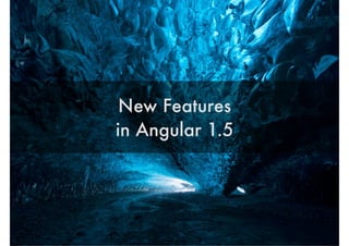 New Features in Angular 1.5
