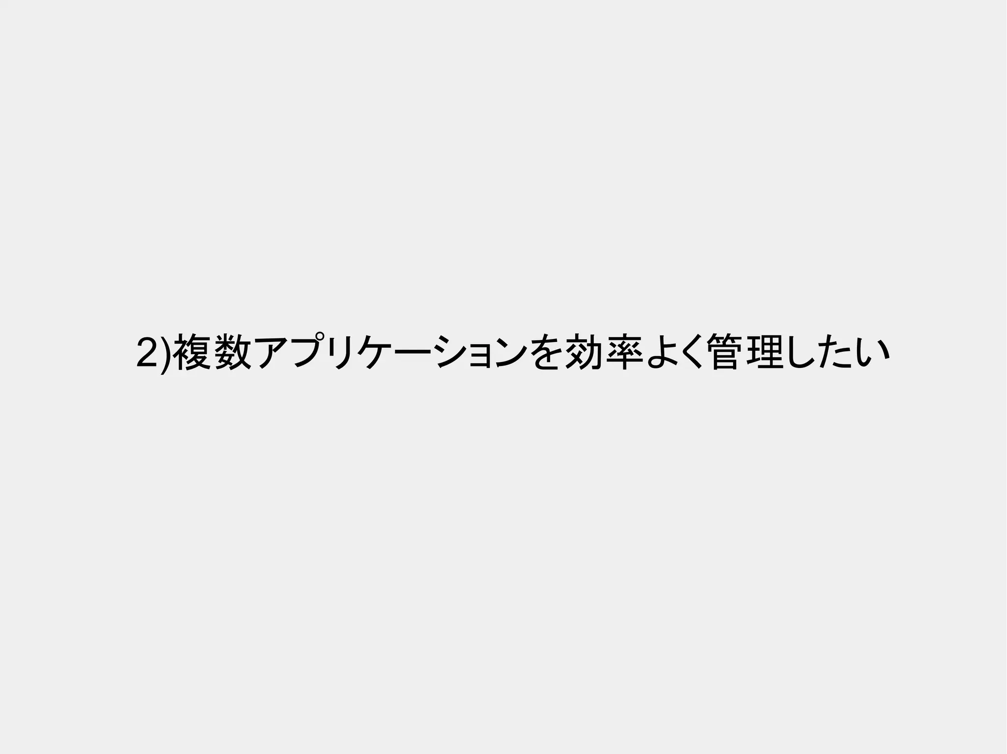2)複数アプリケーションを効率よく管理したい 