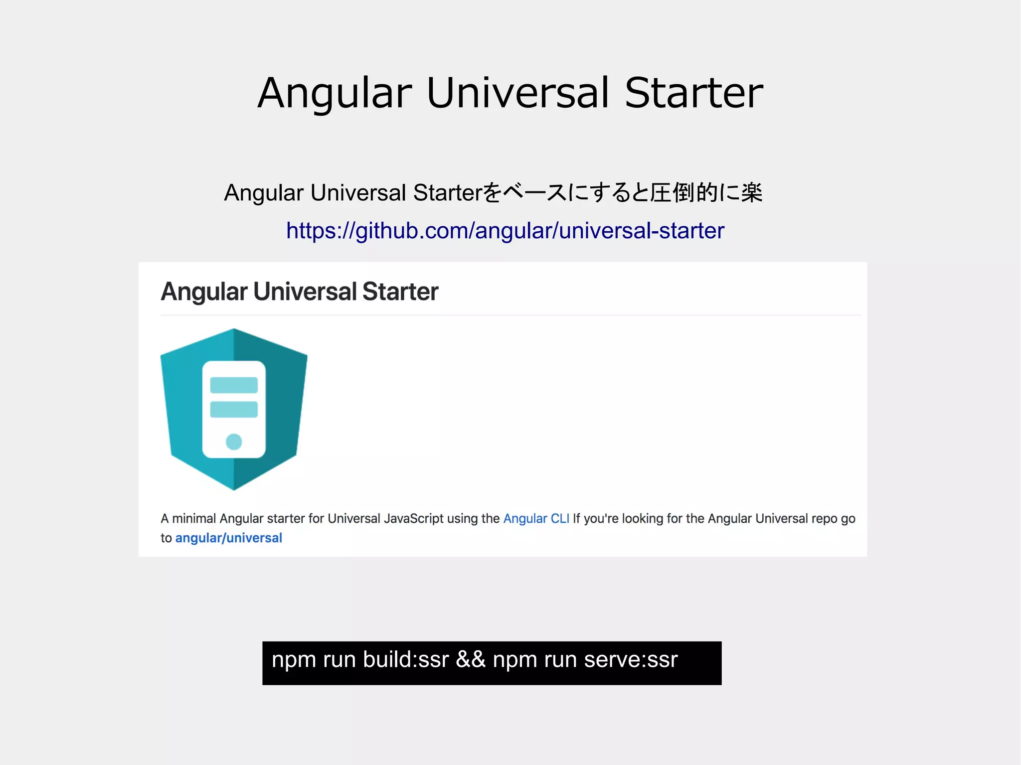 Angular Universal Starter Angular Universal Starterをベースにすると圧倒的に楽 https://github.com/angular/universal-starter npm run build:ssr && npm run serve:ssr 