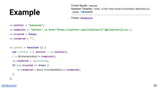 @hakanson
Example
vm.twitter = "hakanson";
vm.template = 'Twitter: <a href="https://twitter.com/{{twitter}}">@{{twitter}}</a>';
vm.trusted = false;
vm.rendered = "";
vm.update = function () {
var context = { twitter : vm.twitter};
i = $interpolate(vm.template);
vm.rendered = i(context);
if (vm.trusted == true) {
vm.rendered = $sce.trustAsHtml(vm.rendered);
}
};
25
 