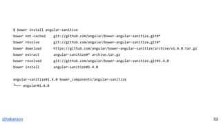 @hakanson
$ bower install angular-sanitize
bower not-cached git://github.com/angular/bower-angular-sanitize.git#*
bower resolve git://github.com/angular/bower-angular-sanitize.git#*
bower download https://github.com/angular/bower-angular-sanitize/archive/v1.4.0.tar.gz
bower extract angular-sanitize#* archive.tar.gz
bower resolved git://github.com/angular/bower-angular-sanitize.git#1.4.0
bower install angular-sanitize#1.4.0
angular-sanitize#1.4.0 bower_components/angular-sanitize
└── angular#1.4.0
53
 