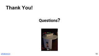@hakanson
Thank You!
93
Questions?
 