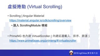 2019 ngChina 开发者大会
虛擬捲動 (Virtual Scrolling)
• Scrolling | Angular Material
https://material.angular.io/cdk/scrolling/overv...