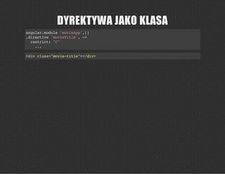 DYREKTYWA JAKO KLASA
angular.module'movieApp',[]
.directive'movieTitle',->
restrict:"C"
...
<divclass="movie-title"></div>
 