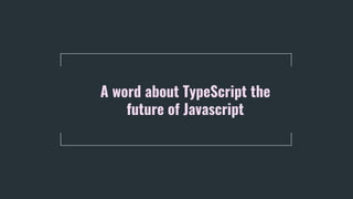 A word about TypeScript the
future of Javascript
 