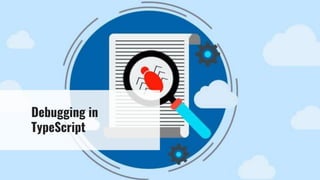 Debugging in
TypeScript
 