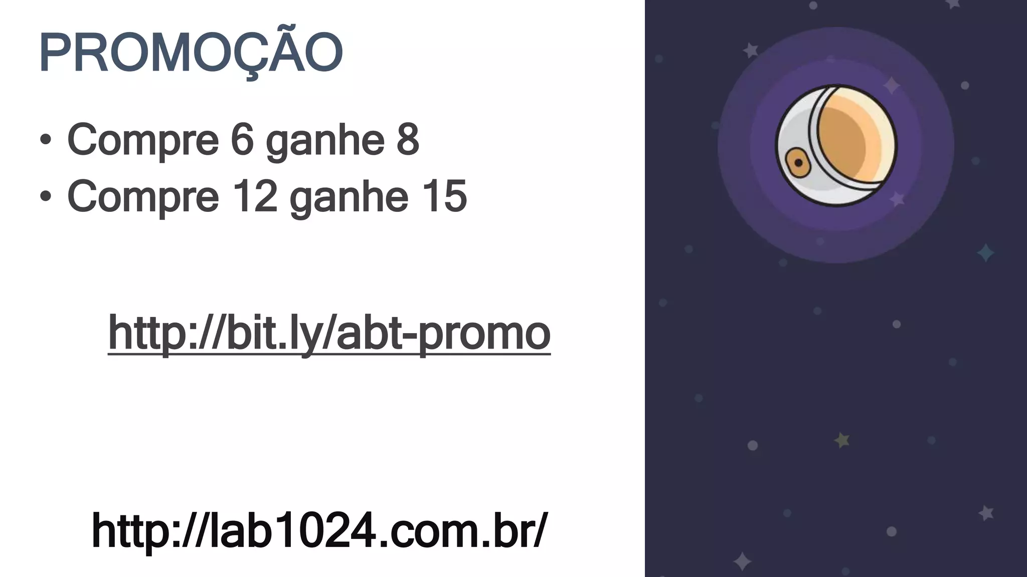 PROMOÇÃO http://lab1024.com.br/ • Compre 6 ganhe 8 • Compre 12 ganhe 15 http://bit.ly/abt-promo 