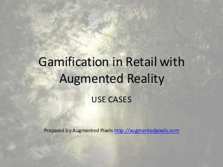 Gamification in Retail with
Augmented Reality
USE CASES
Prepared by Augmented Pixels http://augmentedpixels.com
 