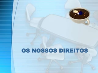 OS NOSSOS DIREITOS 
 