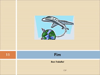 Bom Trabalho! Fim CSP 